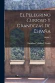 El Pelegrino Curioso Y Grandezas De España; Volume 1