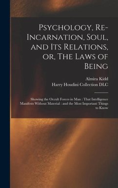 Psychology, Re-incarnation, Soul, and Its Relations, or, The Laws of Being: Showing the Occult Forces in Man: That Intelligence Manifests Without Mate - Kidd, Almira