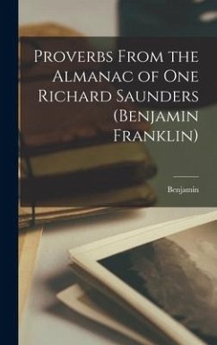 Proverbs From the Almanac of One Richard Saunders (Benjamin Franklin) - Franklin, Benjamin