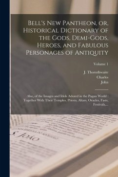 Cover Bell's New Pantheon, or, Historical Dictionary of the Gods, Demi-gods, Heroes, and Fabulous Personages of Antiquity