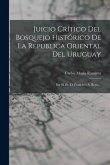 Juicio Crítico Del Bosquejo Histórico De La Republica Oriental Del Uruguay: Por El Dr. D. Francisco A. Berra...