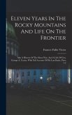 Eleven Years In The Rocky Mountains And Life On The Frontier: Also A History Of The Sioux War, And A Life Of Gen. George A. Custer, With Full Account