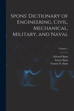 Spons' Dictionary of Engineering, Civil, Mechanical, Military, and Naval; Volume 1 - Spon, Ernest; Byrne, Oliver; Spon, Edward