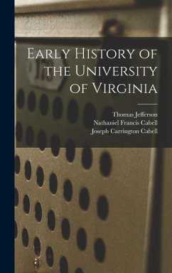 Early History of the University of Virginia - Jefferson, Thomas; Cabell, Nathaniel Francis; Cabell, Joseph Carrington