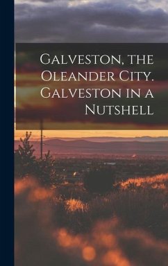 Galveston, the Oleander City. Galveston in a Nutshell - Anonymous