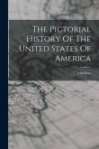 The Pictorial History Of The United States Of America