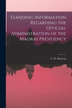 Standing Information Regarding the Official Administration of the Madras Presidency - Maclean, C. D.