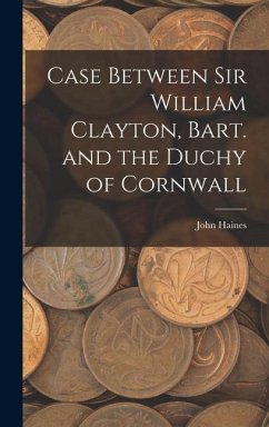Case Between Sir William Clayton, Bart. and the Duchy of Cornwall - Haines, John
