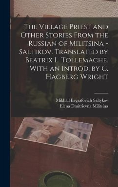 The Village Priest and Other Stories From the Russian of Militsina - Saltikov. Translated by Beatrix L. Tollemache. With an Introd. by C. Hagberg Wright - Saltykov, Mikhail Evgrafovich; Militsina, Elena Dmitrievna