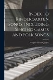 Index to Kindergarten Songs, Including Singing Games and Folk Songs