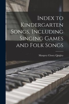 Index to Kindergarten Songs, Including Singing Games and Folk Songs - Quigley, Margery Closey