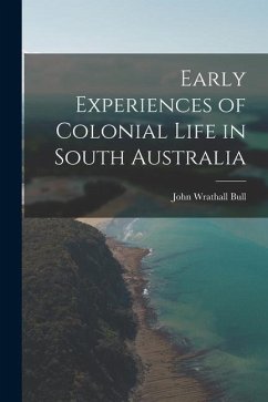 Early Experiences of Colonial Life in South Australia - Bull, John Wrathall