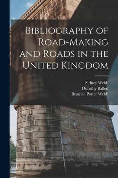 Bibliography of Road-Making and Roads in the United Kingdom - Ballen, Dorothy; Webb, Sidney; Webb, Beatrice Potter