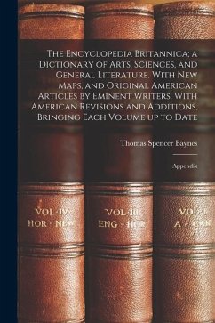 The Encyclopedia Britannica; a Dictionary of Arts, Sciences, and General Literature. With new Maps, and Original American Articles by Eminent Writers. - Baynes, Thomas Spencer