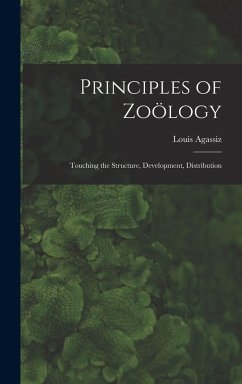 Principles of Zoölogy: Touching the Structure, Development, Distribution - Agassiz, Louis