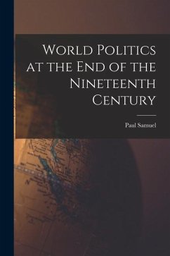 World Politics at the End of the Nineteenth Century - Reinsch, Paul Samuel