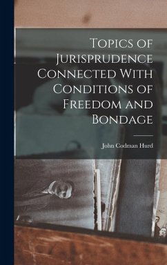 Topics of Jurisprudence Connected With Conditions of Freedom and Bondage - Hurd, John Codman
