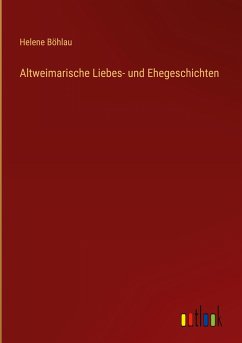 Altweimarische Liebes- und Ehegeschichten - Böhlau, Helene