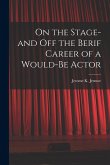 On the Stage-and off the Berif Career of a Would-Be Actor On the Stage-and off the Berif Career of a Would-Be Actor