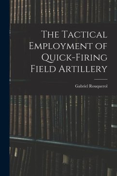 The Tactical Employment of Quick-Firing Field Artillery - Rouquerol, Gabriel