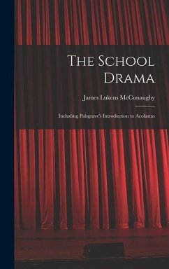 The School Drama: Including Palsgrave's Introduction to Acolastus - McConaughy, James Lukens