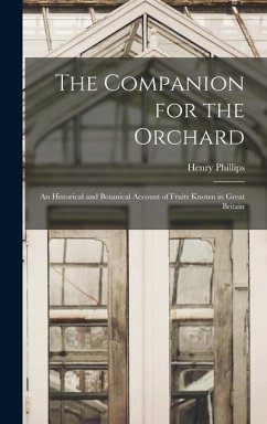 The Companion for the Orchard: An Historical and Botanical Account of Fruits Known in Great Britain - Phillips, Henry