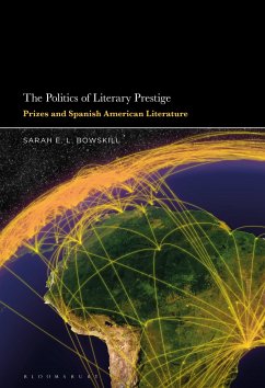 The Politics of Literary Prestige: Prizes and Spanish American Literature - Bowskill, Sarah E. L.