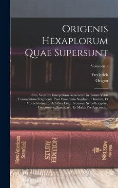 Cover Origenis Hexaplorum quae supersunt; sive, Veterum interpretum Graecorum in totum Vetus Testamentum fragmenta. Post Flaminium Nogilium, Drusium, et Montefalconium, adhibita etiam versione syro-hexaplari, concinnavit, emendavit, et multis partibus auxit...;