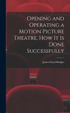 Opening and Operating a Motion Picture Theatre, How It Is Done Successfully