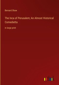 The Inca of Perusalem; An Almost Historical Comedietta - Shaw, Bernard