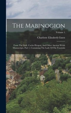 The Mabinogion: From The Llyfr. Cocho Hergest, And Other Ancient Welsh Manuscripts. Part 1, Containing The Lady Of The Fountain; Volum - Guest, Charlotte Elizabeth