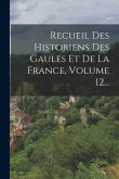 Recueil Des Historiens Des Gaules Et De La France, Volume 12...