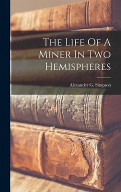 The Life Of A Miner In Two Hemispheres - Simpson, Alexander G