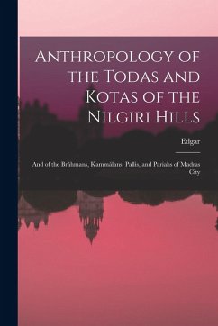 Anthropology of the Todas and Kotas of the Nilgiri Hills: And of the Bráhmans, Kammálans, Pallis, and Pariahs of Madras City - Thurston, Edgar Anthropology of the Todas and Kotas of the Nilgiri Hills: And of the Bráhmans, Kammálans, Pallis, and Pariahs of Madras City - Thurston, Edgar
