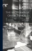 The Mysteries of Opium Reveal'd: By Dr. John Jones,