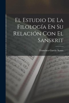 El Estudio De La Filología En Su Relación Con El Sanskrit - Ayuso, Francisco García