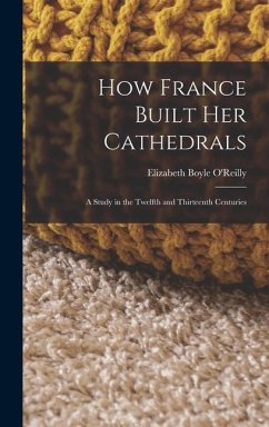How France Built Her Cathedrals - O'Reilly, Elizabeth Boyle