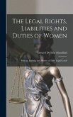 The Legal Rights, Liabilities and Duties of Women: With an Introductory History of Their Legal Condi