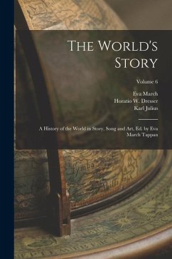 The World's Story; a History of the World in Story, Song and Art, Ed. by Eva March Tappan; Volume 6 - Tappan, Eva March; Ploetz, Karl Julius; Tillinghast, William Hopkins