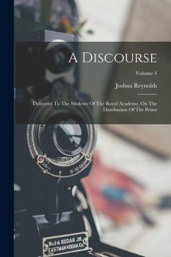 A Discourse: Delivered To The Students Of The Royal Academy, On The Distribution Of The Prizes; Volume 4 - Reynolds, Joshua