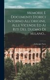 Memorie E Documenti Storici Intorno All'origine, Alle Vicende Ed Ai Riti Del Duomo Di Milano...