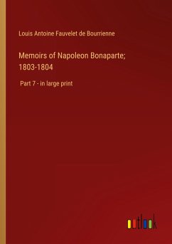 Memoirs of Napoleon Bonaparte; 1803-1804 - Bourrienne, Louis Antoine Fauvelet De