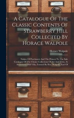 A Catalogue Of The Classic Contents Of Strawberry Hill Collected By Horace Walpole - Walpole, Horace