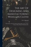 The Art Of Designing And Manufacturing Woollen Cloth: With Tables, Giving The Dents In Reed, Runs, Twists, Yards, Ounces, Picks, Number Of Threads, Et