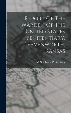 Report Of The Warden Of The United States Penitentiary, Leavenworth, Kansas - Penitentiary, McNeil Island