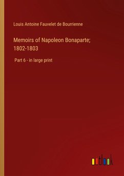 Memoirs of Napoleon Bonaparte; 1802-1803 - Bourrienne, Louis Antoine Fauvelet De