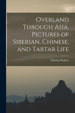 Overland Through Asia. Pictures of Siberian, Chinese, and Tartar Life - Knox, Thomas Wallace
