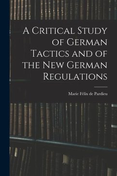 A Critical Study of German Tactics and of the New German Regulations - Félix de Pardieu, Marie