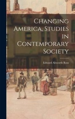 Changing America, Studies in Contemporary Society - Ross, Edward Alsworth