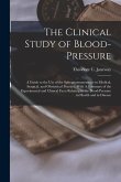 The Clinical Study of Blood-pressure: A Guide to the use of the Sphygmomanometer in Medical, Surgical, and Obstetrical Practice, With A Summary of the